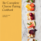 The Complete Cheese Pairing Cookbook