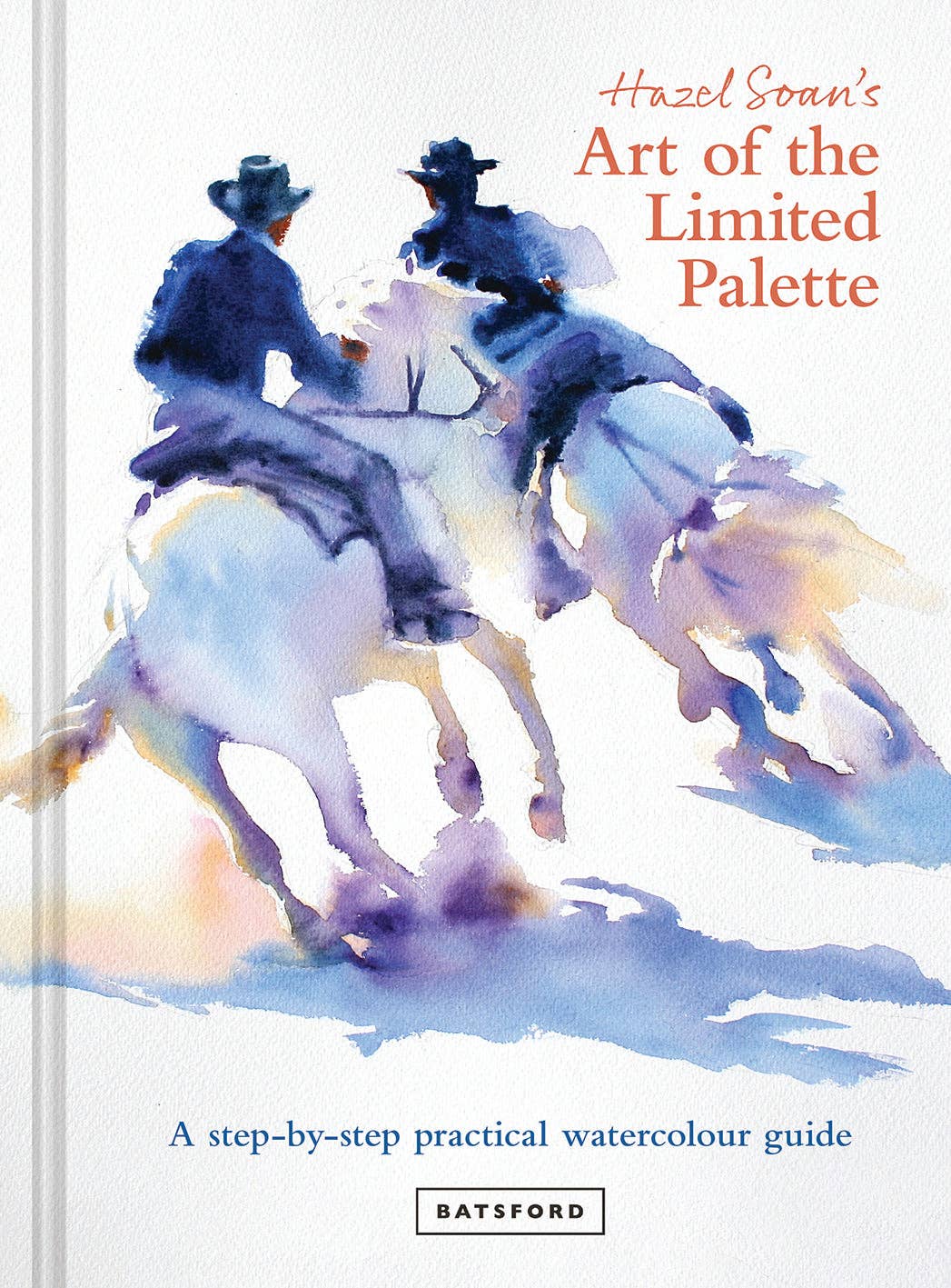 Hazel Soan's Art of the Limited Palette - a step-by-step practical watercolour guide (Hardback)